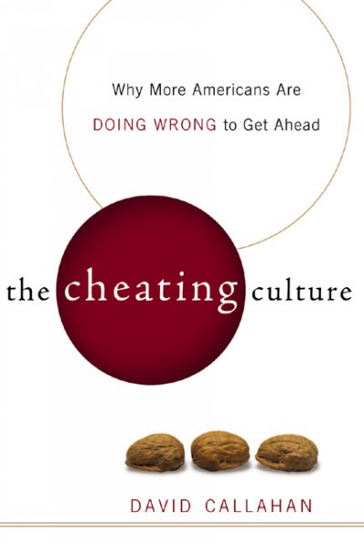 The cheating culture : why more Americans are doing wrong to get ahead / David Callahan.