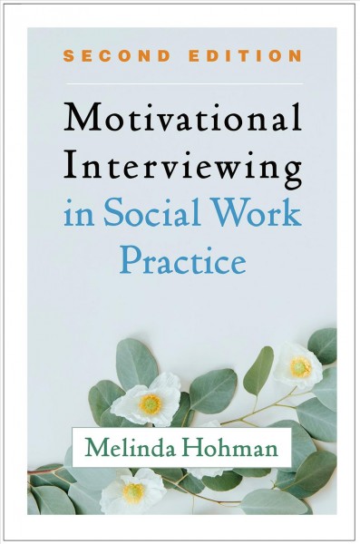 Motivational interviewing in social work practice / Melinda Hohman ; series editors' note by Stephen Rollnick, William R. Miller, and Theresa B. Meyers.