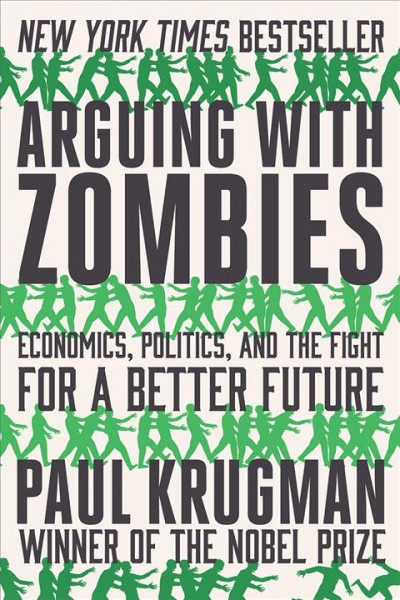  Arguing with zombies : economics, politics, and the fight for a better future / Paul Krugman. 