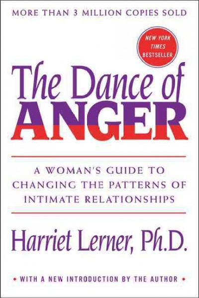 The dance of anger : a woman's guide to changing the patterns of intimate relationships / Harriet Lerner, Ph. D.