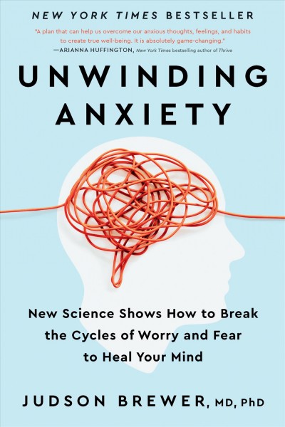 Unwinding anxiety : new science shows how to break the cycles of worry and fear to heal your mind / Judson Brewer, MD, PhD.