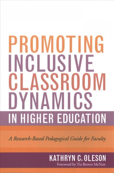 Promoting inclusive classroom dynamics in higher education : a research-based pedagogical guide for faculty / Kathryn C. Oleson ; foreword by Tia Brown McNair.