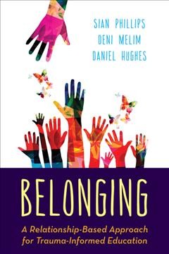 Belonging : a relationship-based approach for trauma-informed education / Sian Phillips, Deni Melim, Daniel A. Hughes.