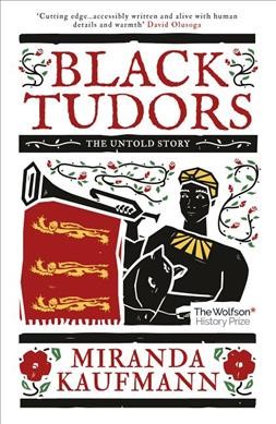 Black Tudors : the untold story / Miranda Kaufmann.