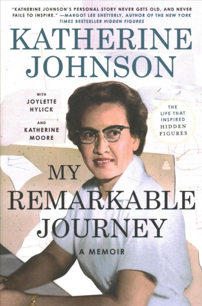 My remarkable journey : a memoir / Katherine Johnson ; with Joylette Hylick and Katherine Moore and with Lisa Frazier Page.