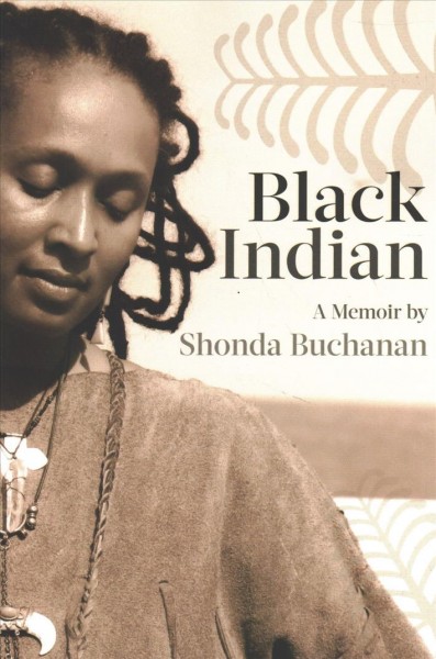 Black Indian / a memoir by Shonda Buchanan.