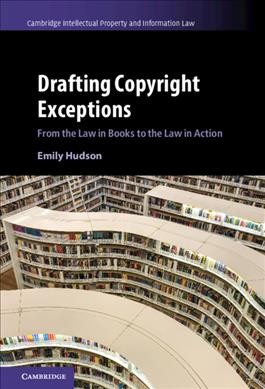Drafting copyright exceptions : from the law in books to the law in action / Emily Hudson, King's College London.