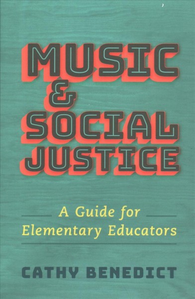 Music and social justice : a guide for elementary educators / Cathy Benedict.