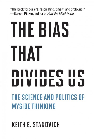 The bias that divides us : the science and politics of myside thinking / Keith E. Stanovich.
