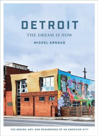 Detroit : the dream is now : the design, art, and resurgence of an American city / Michel Arnaud ; introduction by Matthew Clayson ; essays by Lynn Crawford, Sarah F. Cox, and Jennifer A. Conlin.