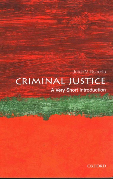 Criminal justice : a very short introduction / Julian V. Roberts.