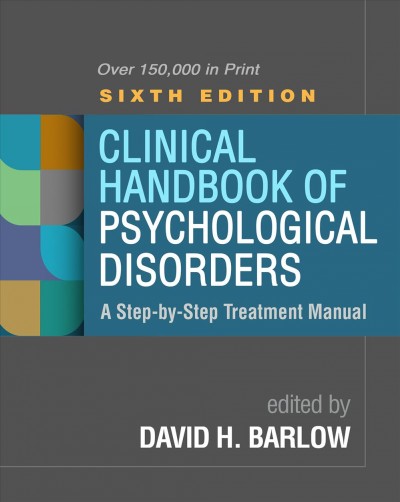 Clinical handbook of psychological disorders : a step-by-step treatment manual / edited by David H. Barlow.