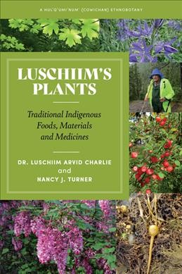 Luschiim's plants : traditional Indigenous foods, materials and medicines / Dr. Luschiim Arvid Charlie and Nancy J. Turner.
