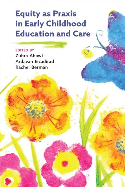 Equity as praxis in early childhood education and care / edited by Zuhra Abawi, Ardavan Eizadirad, and Rachel Berman.