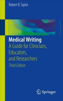 Medical writing : a guide for clinicians, educators, and researchers / Robert B. Taylor.