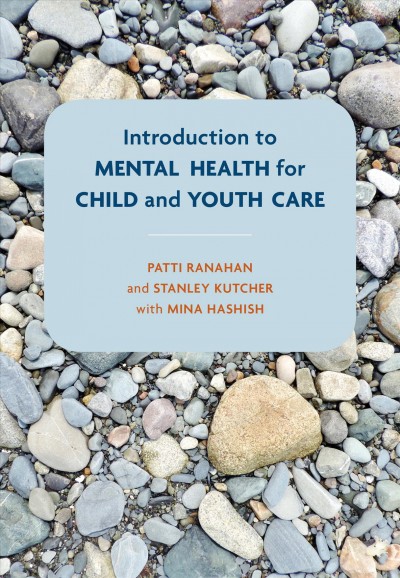 Introduction to mental health for child and youth care / Patti Ranahan and Stanley Kutcher, with Mina Hashish.