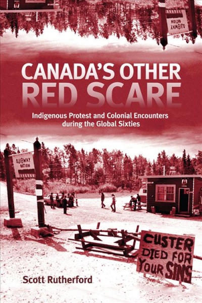 Canada's other red scare : Indigenous protest and colonial encounters during the global sixties / Scott Rutherford.