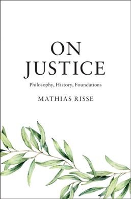 On justice : philosophy, history, foundations / Mathias Risse.