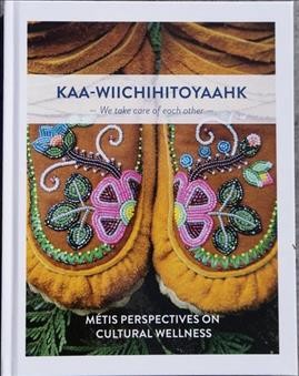 Kaa-wiichihitoyaahk = We take care of each other : Metis perspectives on cultural wellness.
