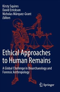 Ethical approaches to human remains : a global challenge in bioarchaeology and forensic anthropology / Kirsty Squires, David Errickson, Nicholas Márquez-Grant, editors.