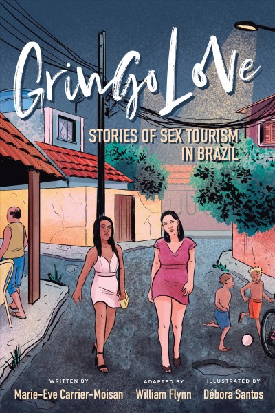 Gringo love : stories of sex tourism in Brazil / written by Marie-Eve Carrier-Moisan ; adapted by William Flynn ; illustrated by Débora Santos.