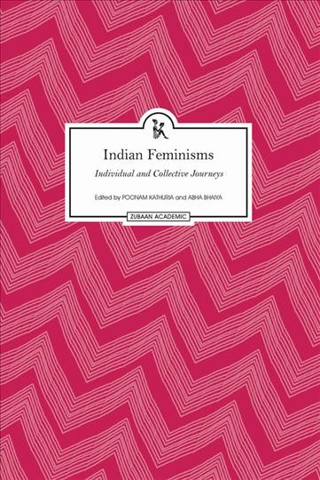 Indian feminisms : individual and collective journeys / edited by Poonam Kathuria, Abha Bhaiya.