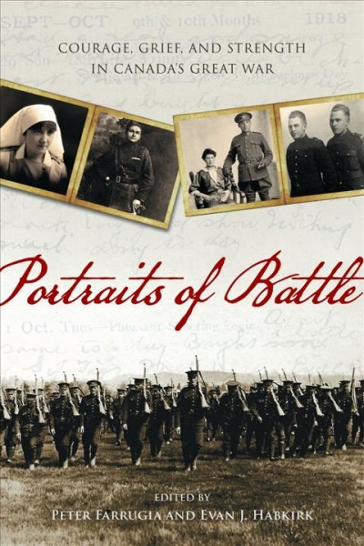 Portraits of battle : courage, grief, and strength in Canada's Great War / edited by Peter Farrugia and Evan J. Habkirk.