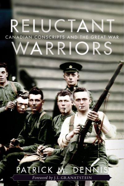 Reluctant warriors : Canadian conscripts and the Great War / Patrick M. Dennis.