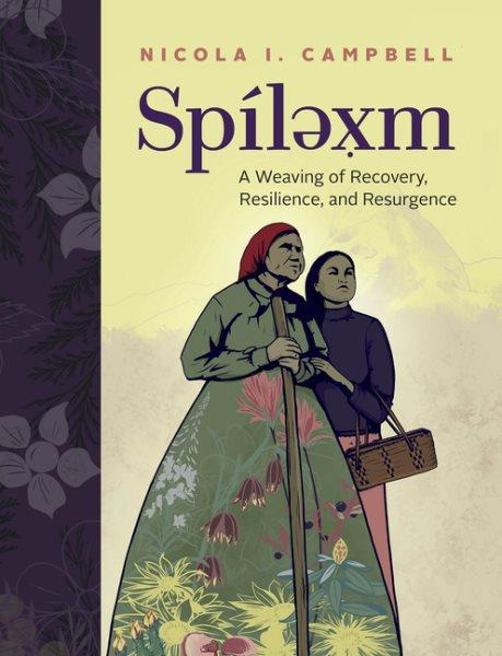 Spílx̣m : a weaving of recovery, resilience, and resurgence / Nicola I. Campbell.