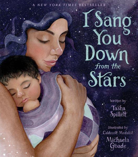 I sang you down from the stars / written by Tasha Spillett-Sumner ; illustrated by Michaela Goade.