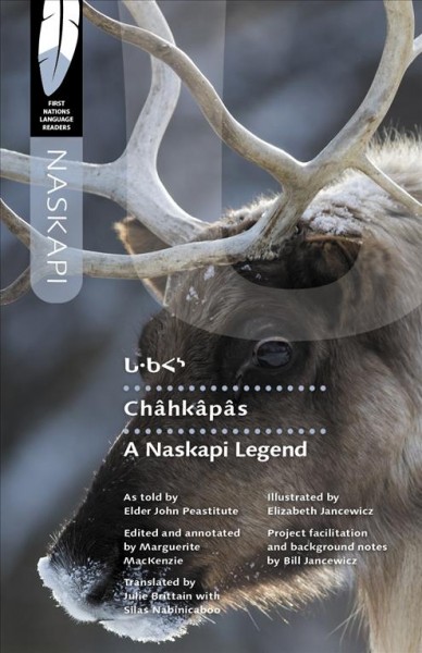 Châhkâpâs : a Naskapi legend / as told by Elder John Peastitute ; illustrated by Elizabeth Jancewicz ; edited and annotated by Marguerite MacKenzie ; project facilitation and background notes by Bill Jancewicz ; English literary translation by Julie Brittain.