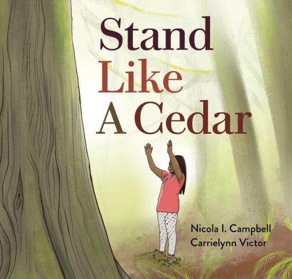 Stand like a cedar / Nicola I. Campbell, Carrielynn Victor.