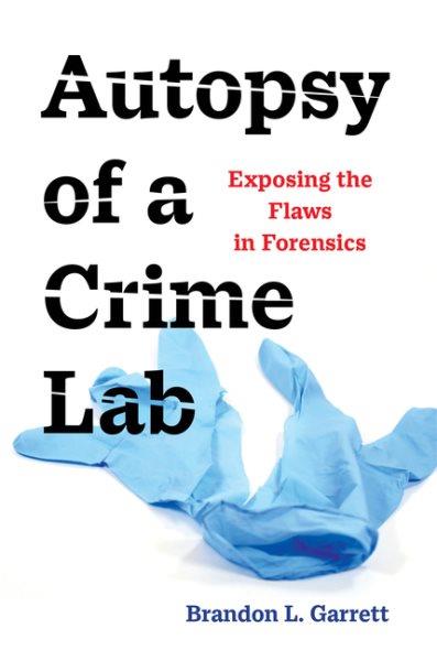 Autopsy of a crime lab : exposing the flaws in forensics / Brandon L. Garrett.
