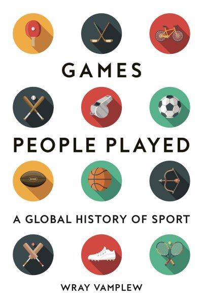 Games people played : a global history of sport / Wray Vamplew.