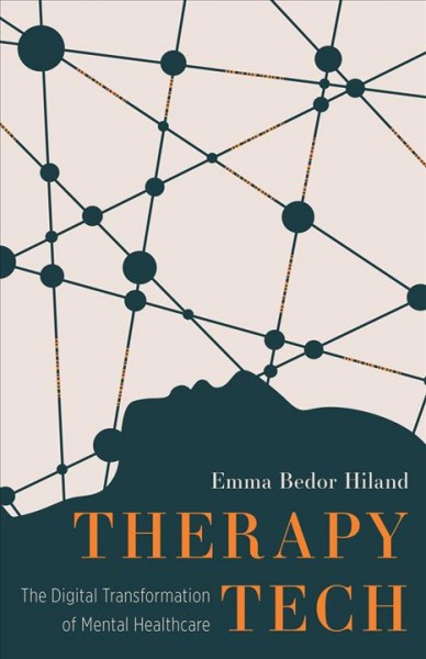 Therapy tech : the digital transformation of mental healthcare / Emma Bedor Hiland.