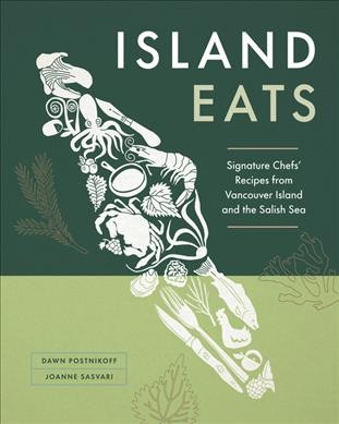 Island eats : signature chefs' recipes from Vancouver Island and the Salish Sea / Dawn Postnikoff, Joanne Sasvari.