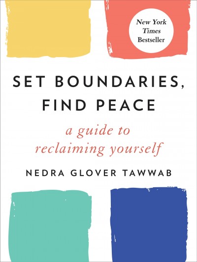 Set boundaries, find peace : a guide to reclaiming yourself / Nedra Glover Tawwab.
