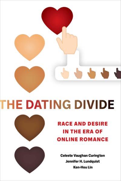 The dating divide : race and desire in the era of online romance / Celeste Vaughan Curington, Jennifer H. Lundquist, and Ken-Hou Lin.