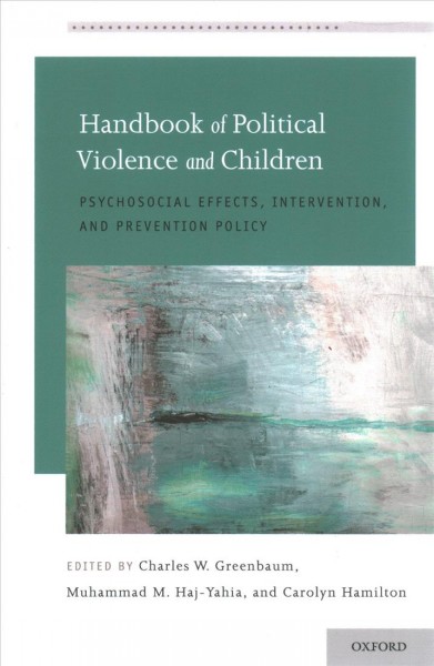 Handbook of political violence and children : psychosocial effects, intervention, and prevention policy / edited by Charles W. Greenbaum, Muhammad M. Haj-Yahia, and Carolyn Hamilton.