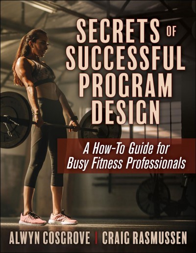 Secrets of successful program design : a how-to guide for busy fitness professionals / Alwyn Cosgrove, Craig Rasmussen.