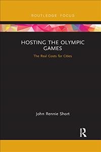 Hosting the Olympic Games : The Real Costs for Cities / John Rennie Short.