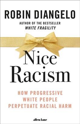 Nice racism : how progressive White people perpetuate racial harm / Robin DiAngelo.