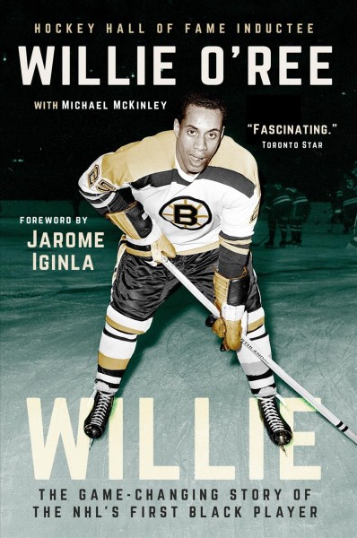 Willie : the game-changing story of the NHL's first black player / Willie O'Ree with Michael McKinley
