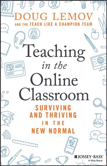 Teaching in the online classroom : surviving and thriving in the new normal / Doug Lemov and the Teach Like a Champion team.