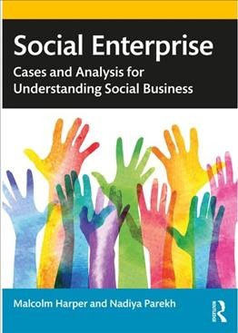 Social enterprise : cases and analysis for understanding social business / Malcolm Harper and Nadiya Parekh.
