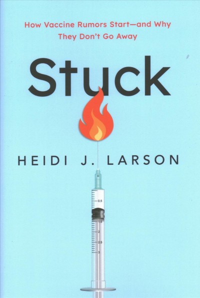Stuck : how vaccine rumors start - and why they don't go away / Heidi J. Larson.