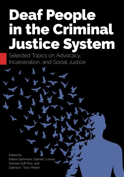 Deaf people in the criminal justice system : selected topics on advocacy, incarceration, and social justice / edited by Debra Guthmann, Gabriel I. Lomas, Damara Goff Paris, and Gabriel A. "Tony" Martin.