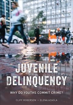 Juvenile delinquency : why do youths commit crime? / Cliff Roberson, Elena Azaola.