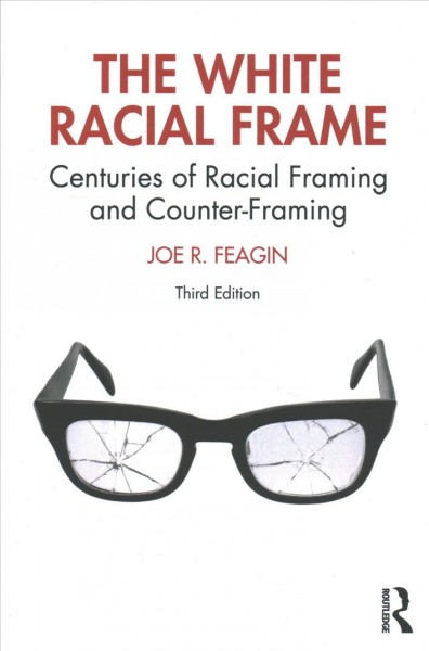 The white racial frame : centuries of racial framing and counter-framing / Joe R. Feagin.