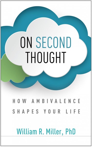 On second thought : how ambivalence shapes your life / William R. Miller, PhD.